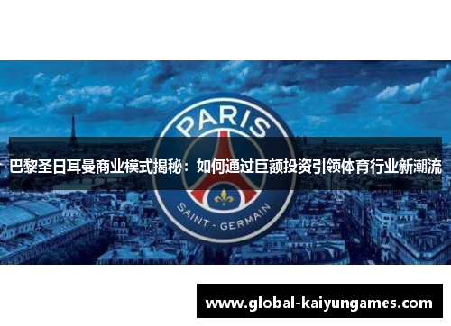 巴黎圣日耳曼商业模式揭秘：如何通过巨额投资引领体育行业新潮流