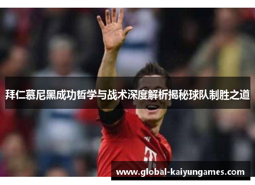 拜仁慕尼黑成功哲学与战术深度解析揭秘球队制胜之道