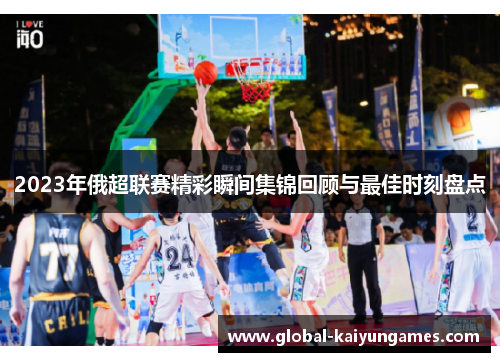 2023年俄超联赛精彩瞬间集锦回顾与最佳时刻盘点