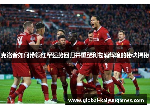 克洛普如何带领红军强势回归并重塑利物浦辉煌的秘诀揭秘
