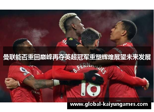 曼联能否重回巅峰再夺英超冠军重塑辉煌展望未来发展