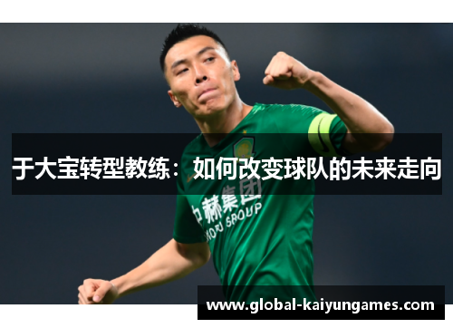 于大宝转型教练：如何改变球队的未来走向