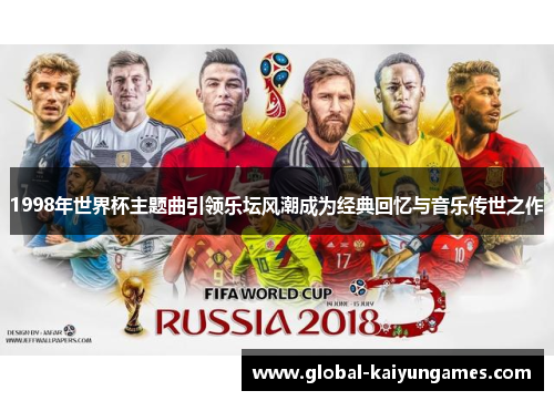 1998年世界杯主题曲引领乐坛风潮成为经典回忆与音乐传世之作