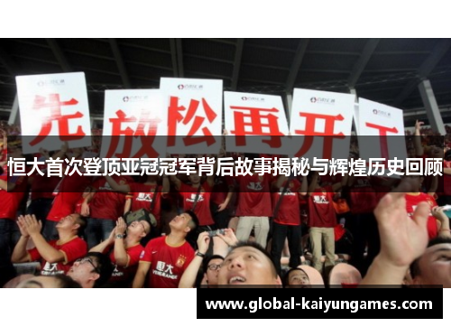 恒大首次登顶亚冠冠军背后故事揭秘与辉煌历史回顾
