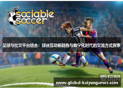 足球与社交平台结合：球迷互动新趋势与数字化时代的交流方式探索
