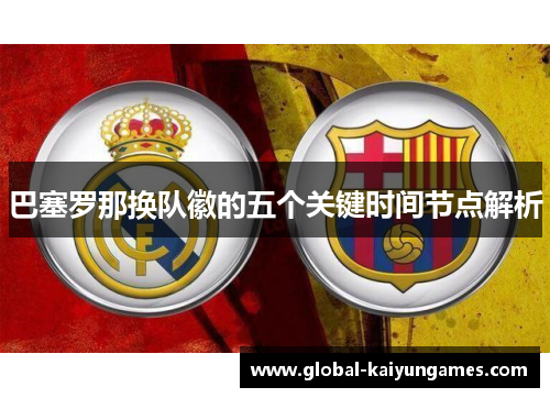 巴塞罗那换队徽的五个关键时间节点解析